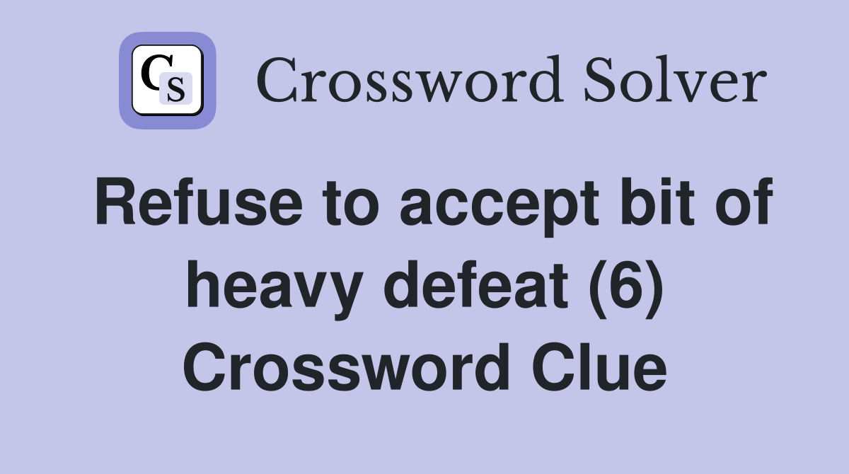 Refuse to accept bit of heavy defeat (6) Crossword Clue