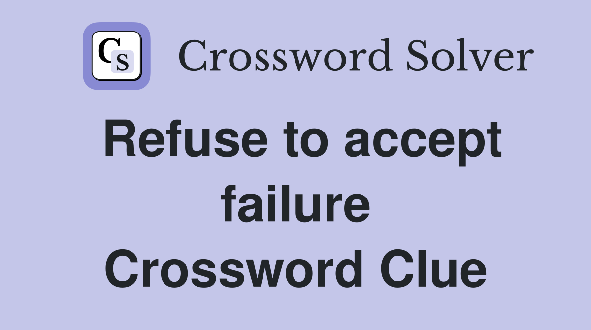 Refuse to accept failure Crossword Clue