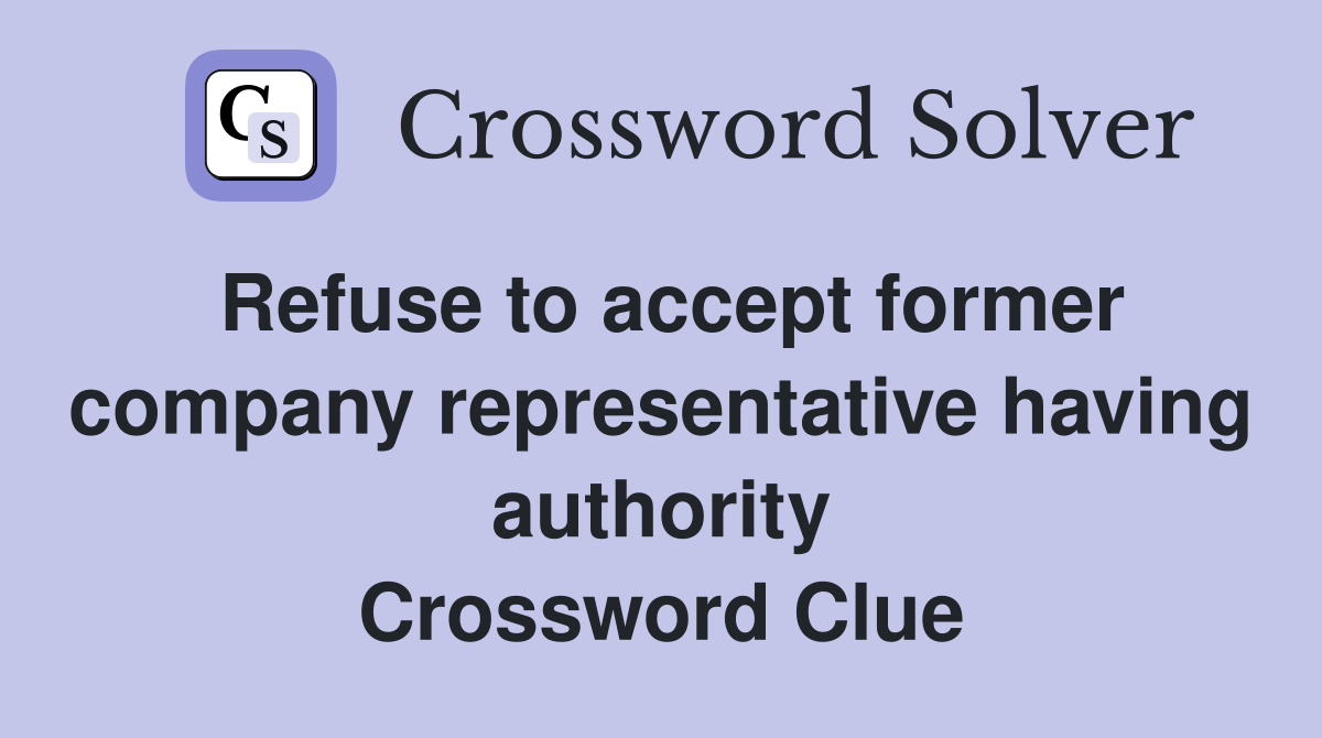 Refuse to accept former company representative having authority Crossword Clue