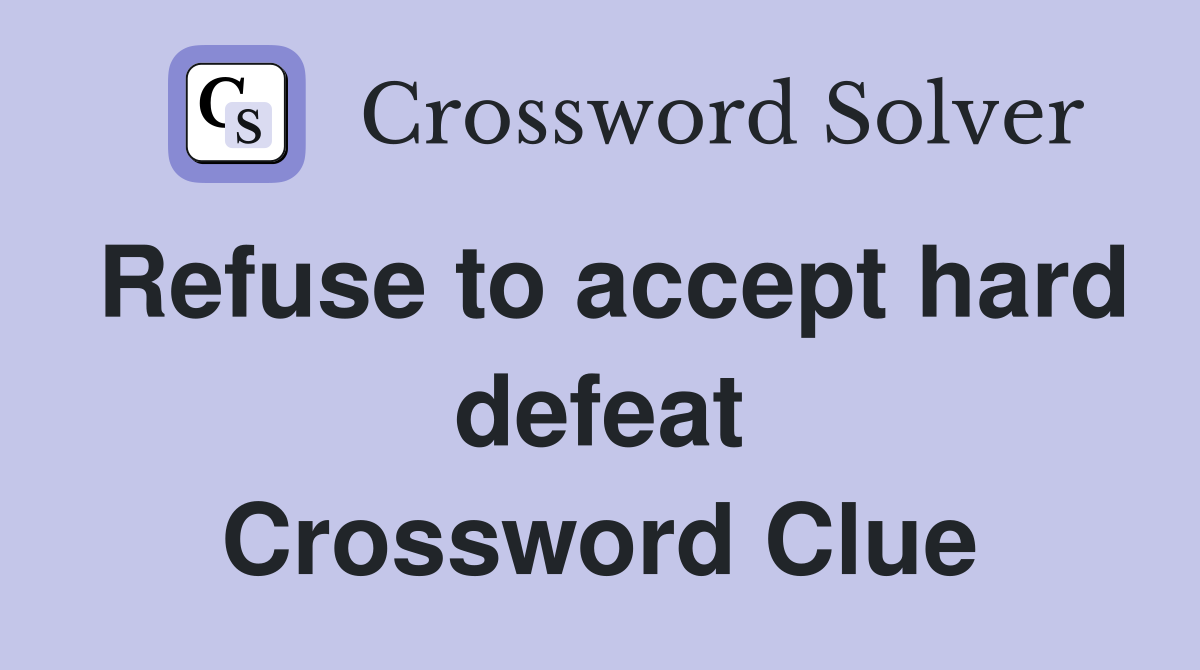 Refuse to accept hard defeat Crossword Clue