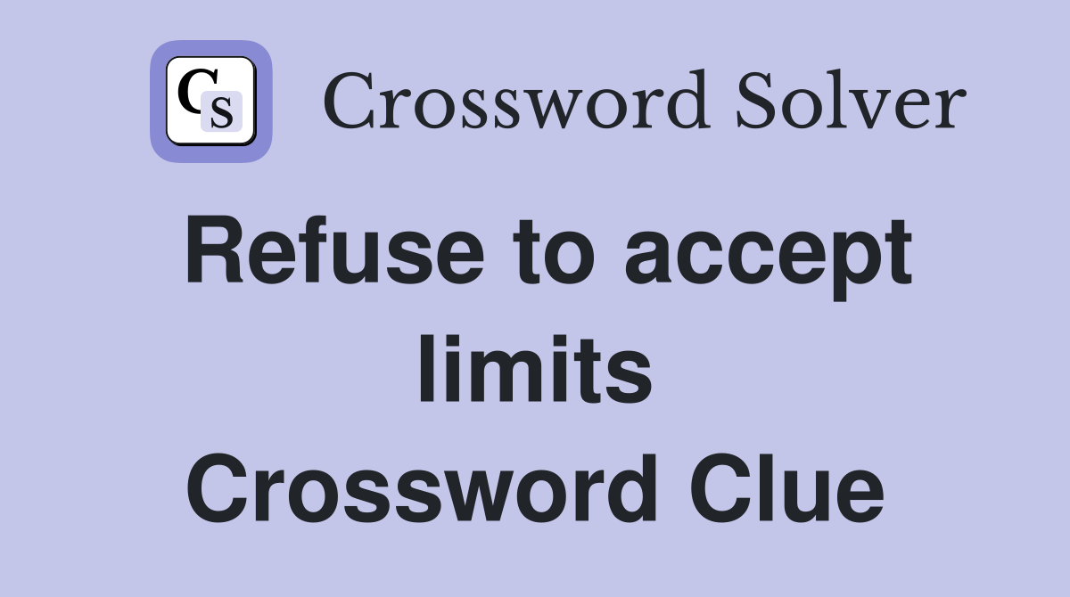 Refuse to accept limits Crossword Clue