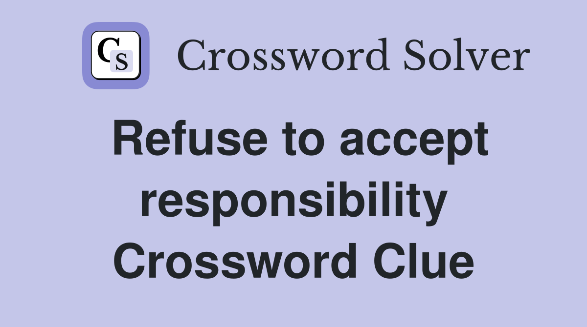 Refuse to accept responsibility Crossword Clue