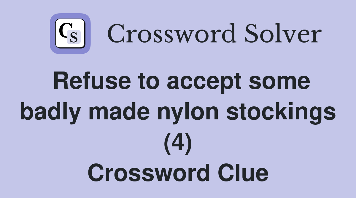Refuse to accept some badly made nylon stockings (4) Crossword Clue