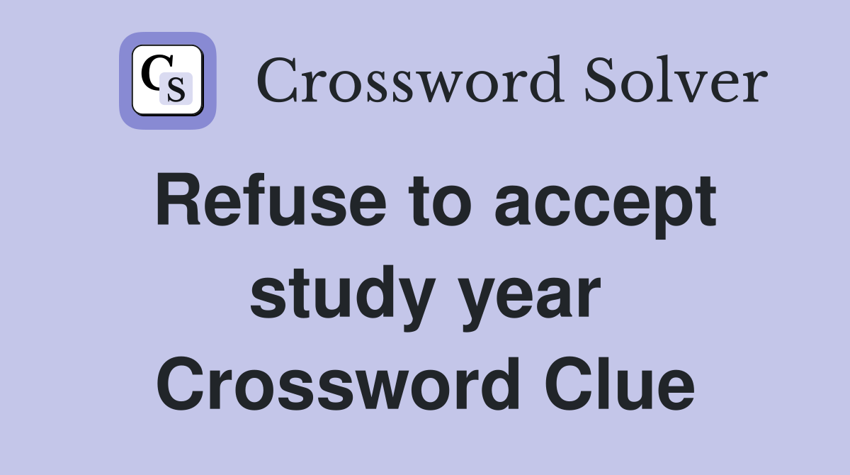 Refuse to accept study year Crossword Clue