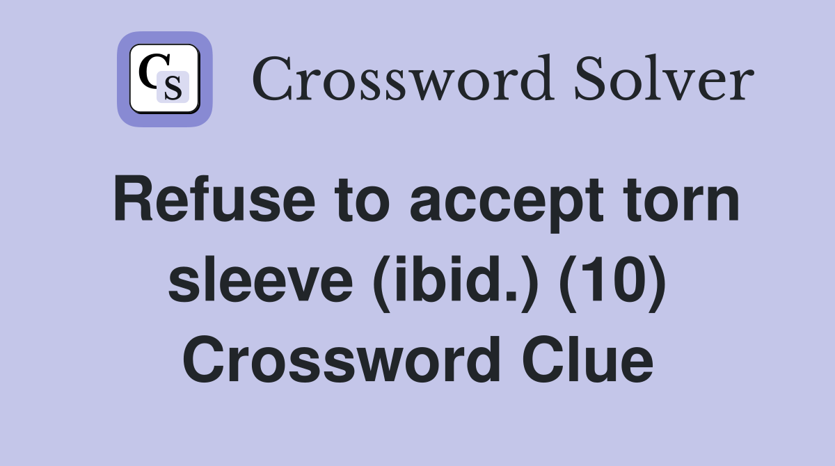 Refuse to accept torn sleeve (ibid.) (10) Crossword Clue