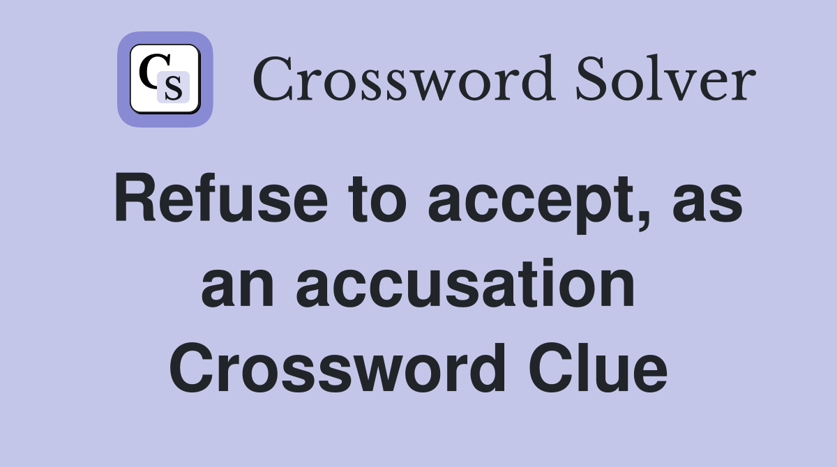 Refuse to accept, as an accusation Crossword Clue
