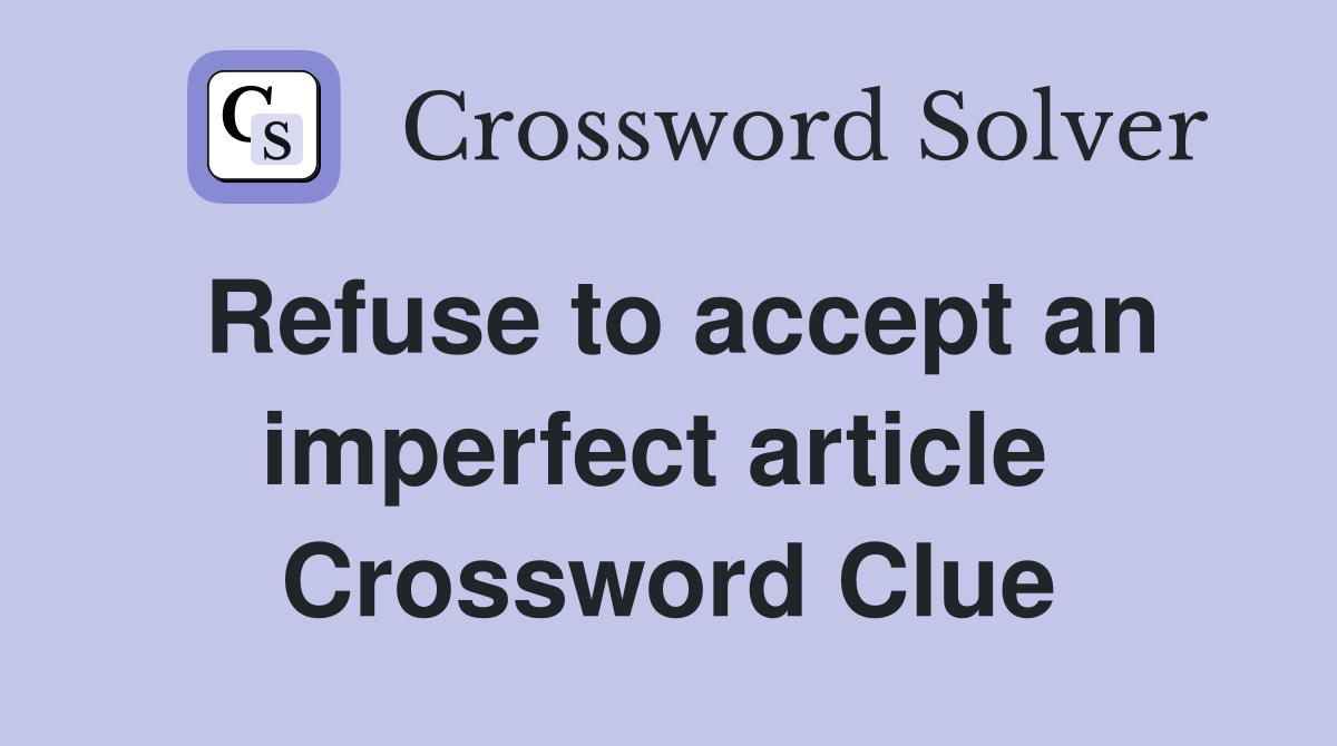 Refuse to accept an imperfect article  Crossword Clue
