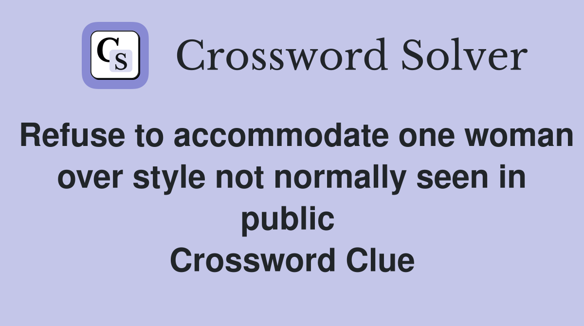 Refuse to accommodate one woman over style not normally seen in public  Crossword Clue