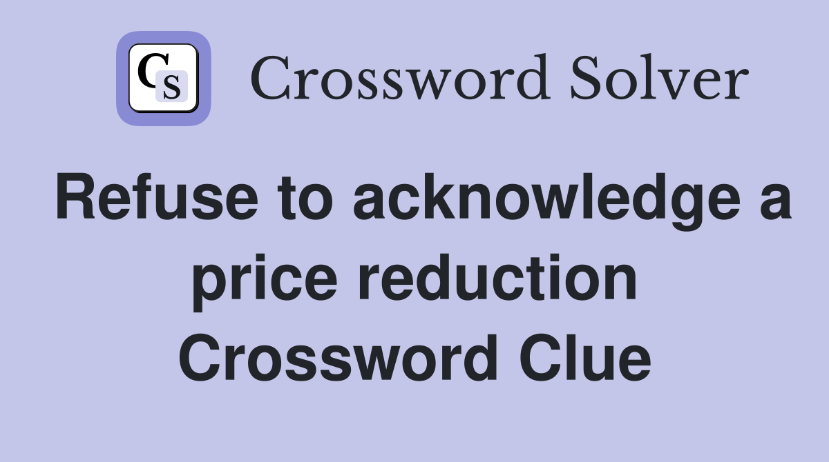 Refuse to acknowledge a price reduction Crossword Clue