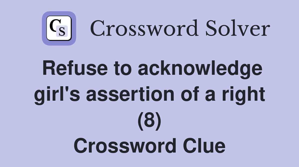 Refuse to acknowledge girl's assertion of a right (8) Crossword Clue