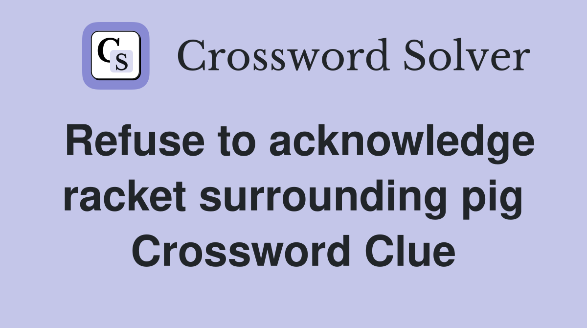 Refuse to acknowledge racket surrounding pig Crossword Clue