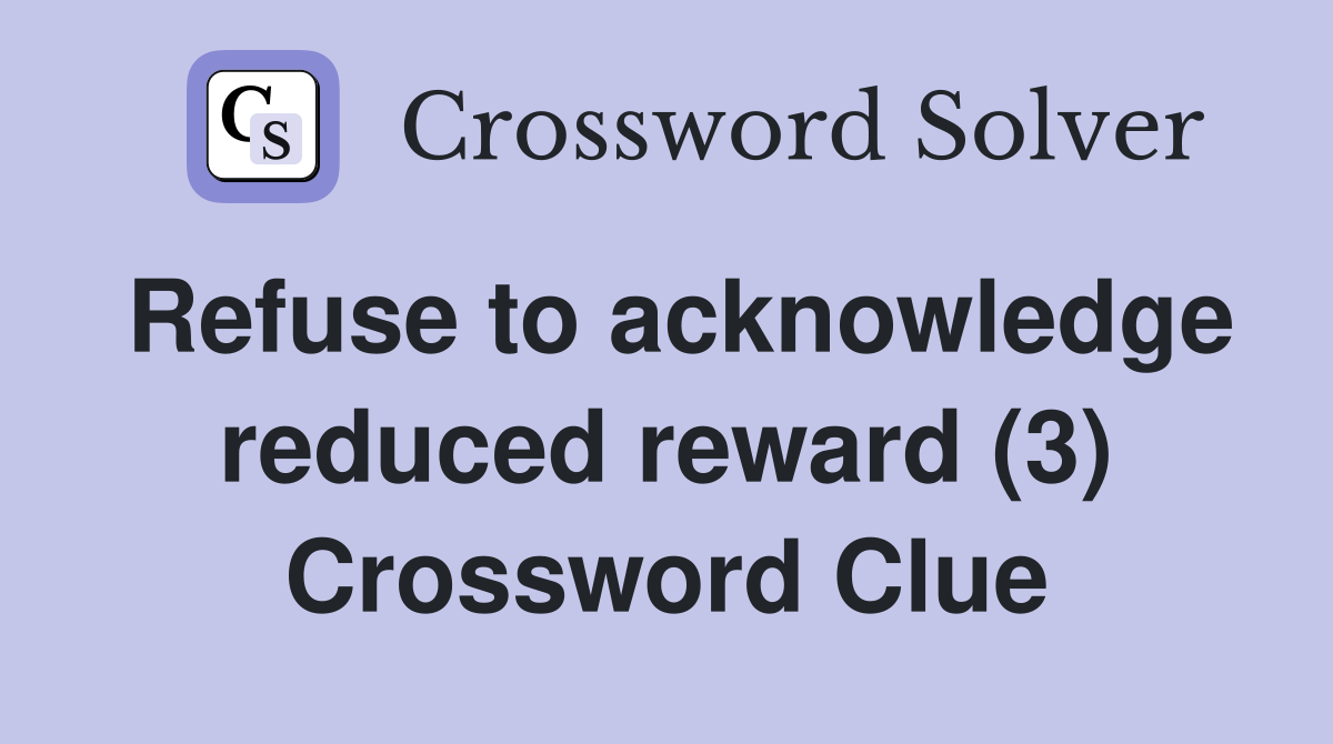 Refuse to acknowledge reduced reward (3) Crossword Clue