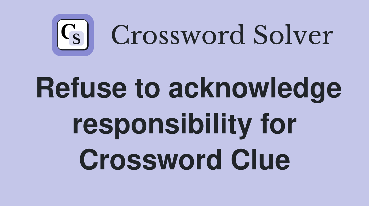 Refuse to acknowledge responsibility for Crossword Clue