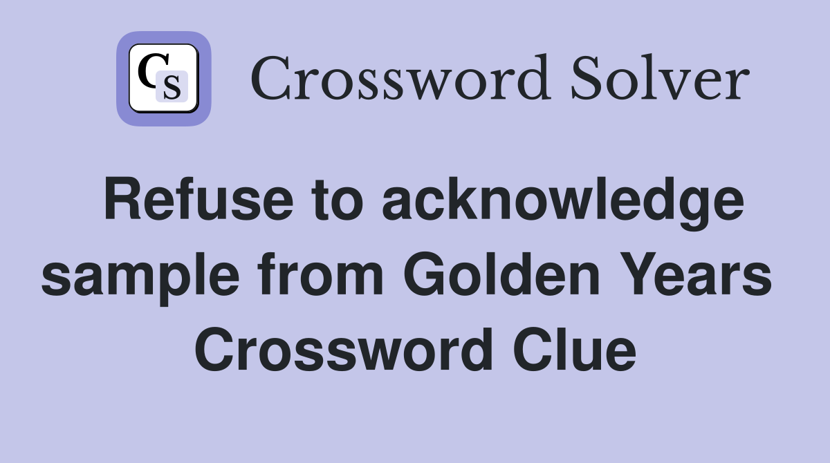 Refuse to acknowledge sample from Golden Years  Crossword Clue