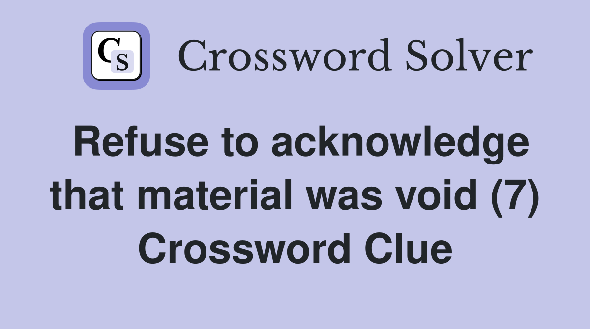 Refuse to acknowledge that material was void (7) Crossword Clue