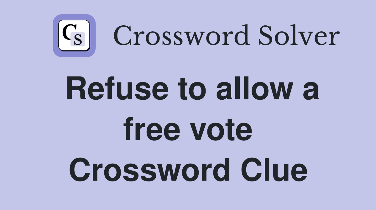 Refuse to allow a free vote Crossword Clue