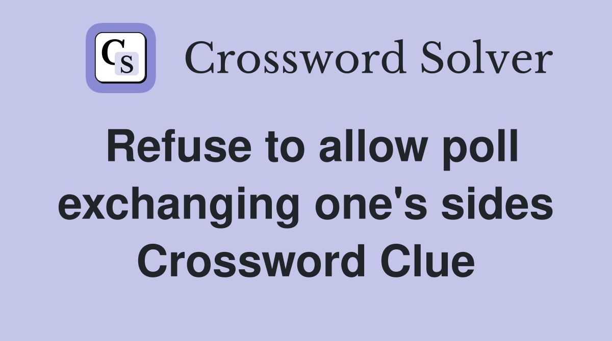 Refuse to allow poll exchanging one's sides Crossword Clue