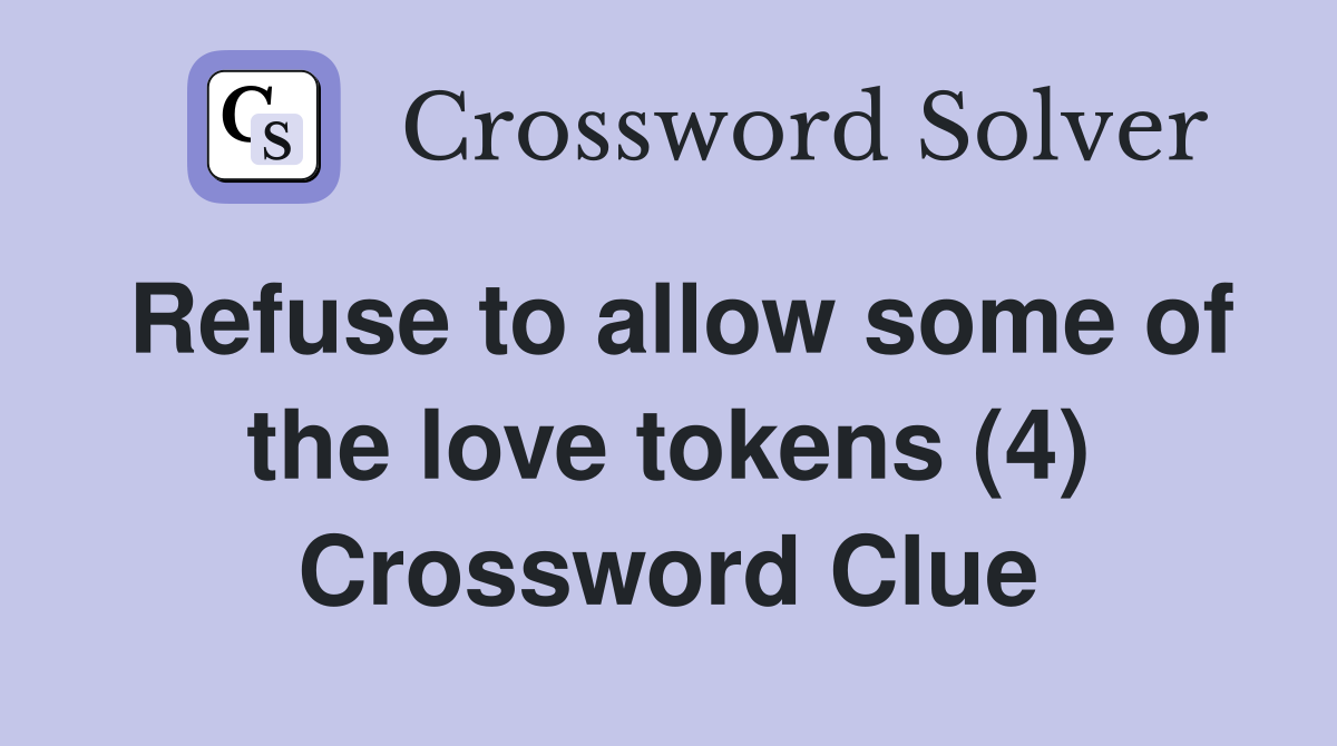 Refuse to allow some of the love tokens (4) Crossword Clue