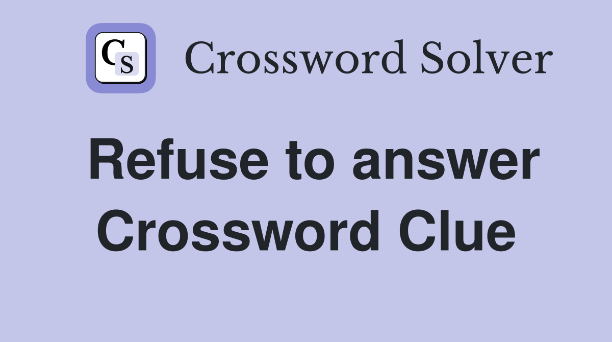 Refuse to answer Crossword Clue