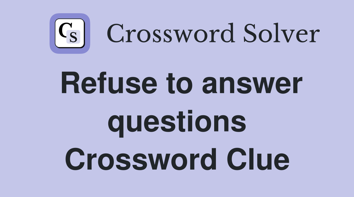 Refuse to answer questions Crossword Clue