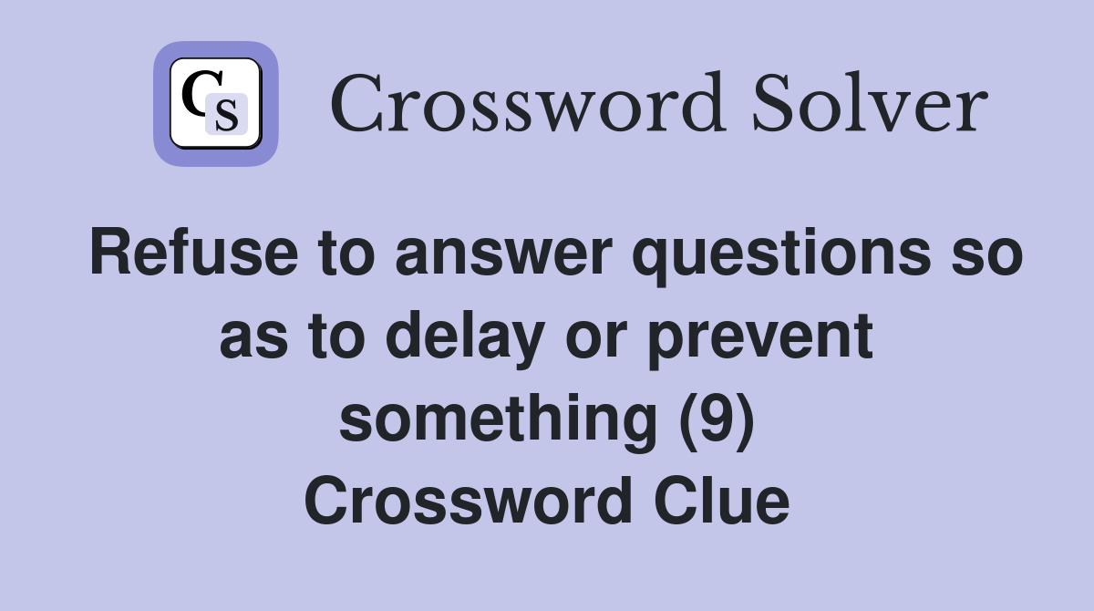 Refuse to answer questions so as to delay or prevent something (9) Crossword Clue