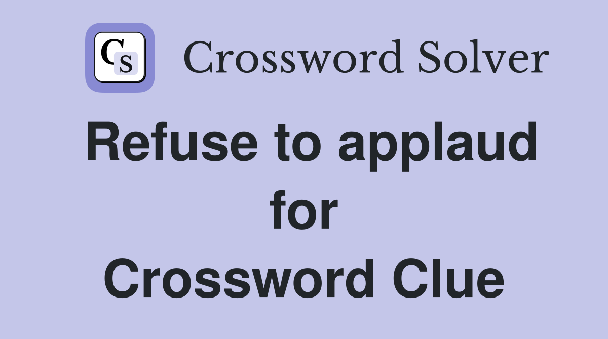 Refuse to applaud for Crossword Clue