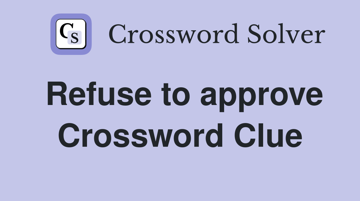 Refuse to approve Crossword Clue
