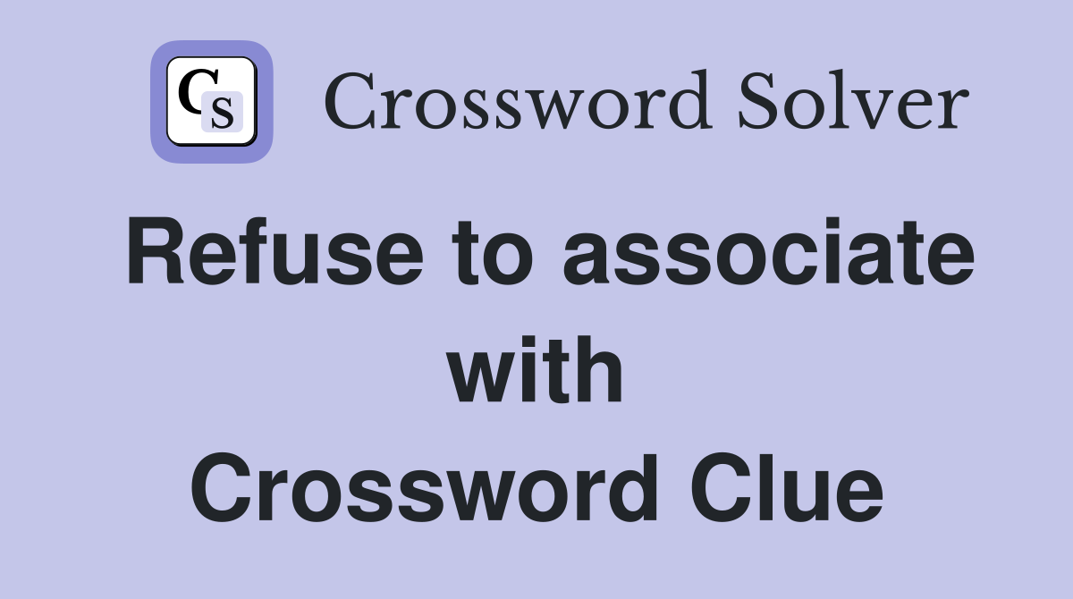 Refuse to associate with Crossword Clue