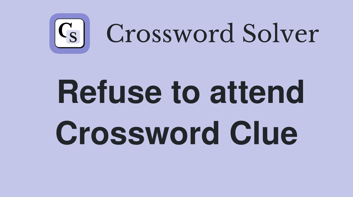Refuse to attend Crossword Clue