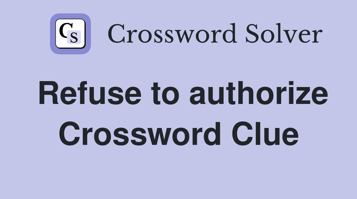 Refuse to authorize Crossword Clue