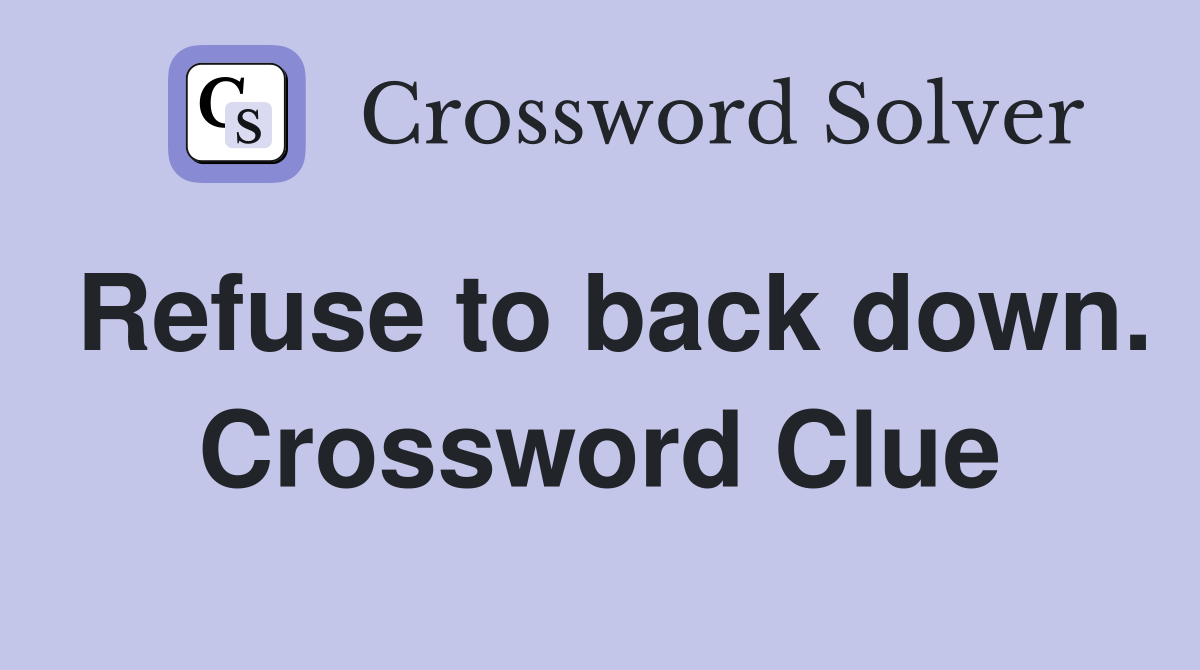 Refuse to back down. Crossword Clue