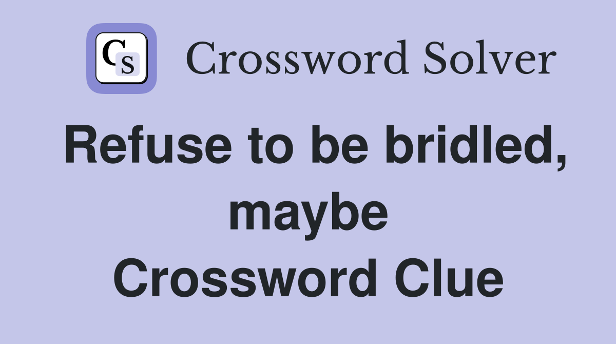 Refuse to be bridled, maybe Crossword Clue