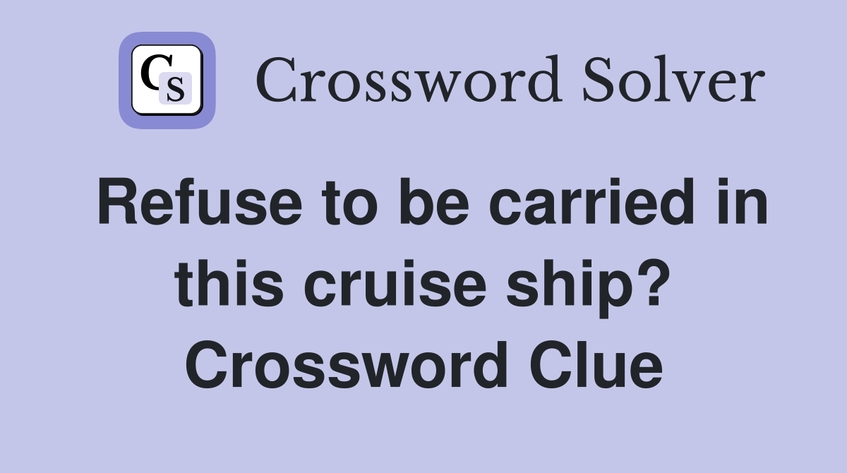 Refuse to be carried in this cruise ship? Crossword Clue