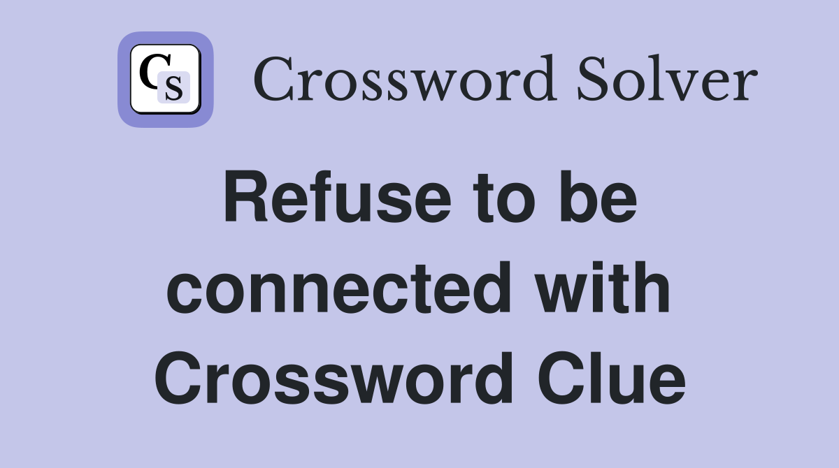 Refuse to be connected with Crossword Clue