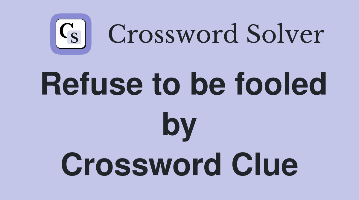 Refuse to be fooled by Crossword Clue