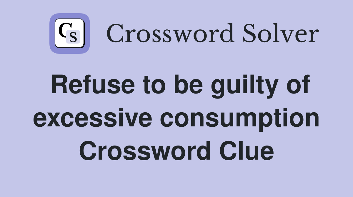 Refuse to be guilty of excessive consumption Crossword Clue