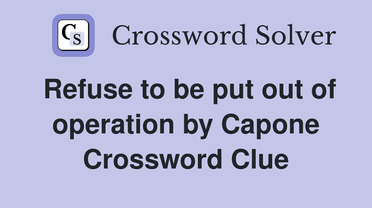 Refuse to be put out of operation by Capone Crossword Clue