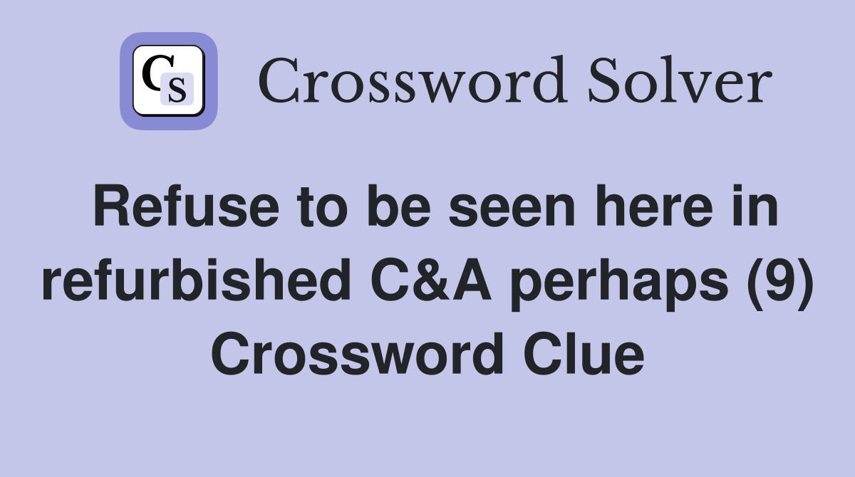 Refuse to be seen here in refurbished C&A perhaps (9) Crossword Clue