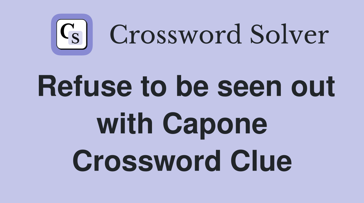 Refuse to be seen out with Capone Crossword Clue