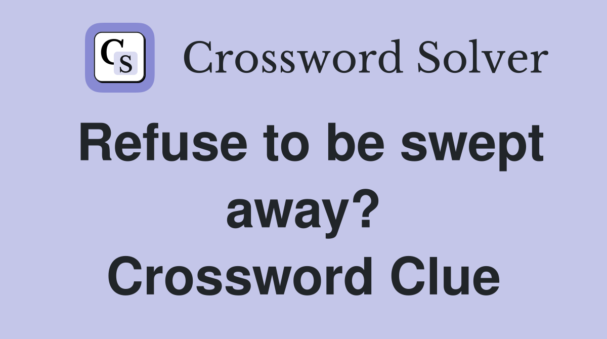 Refuse to be swept away? Crossword Clue