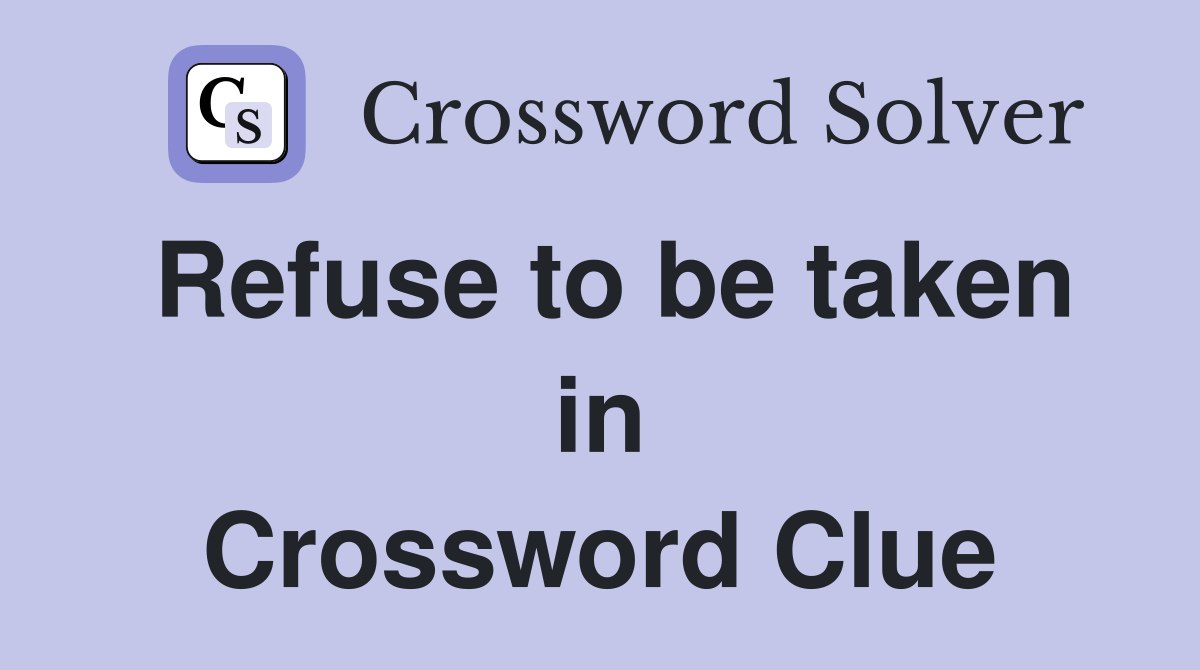Refuse to be taken in Crossword Clue