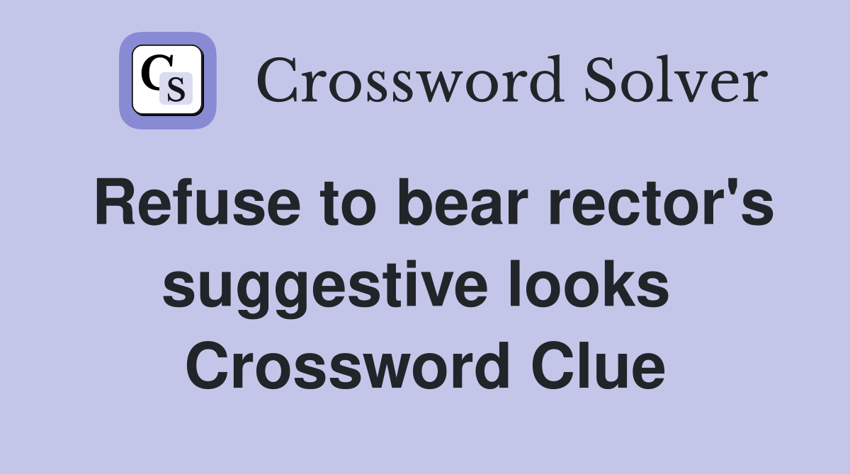 Refuse to bear rector's suggestive looks  Crossword Clue