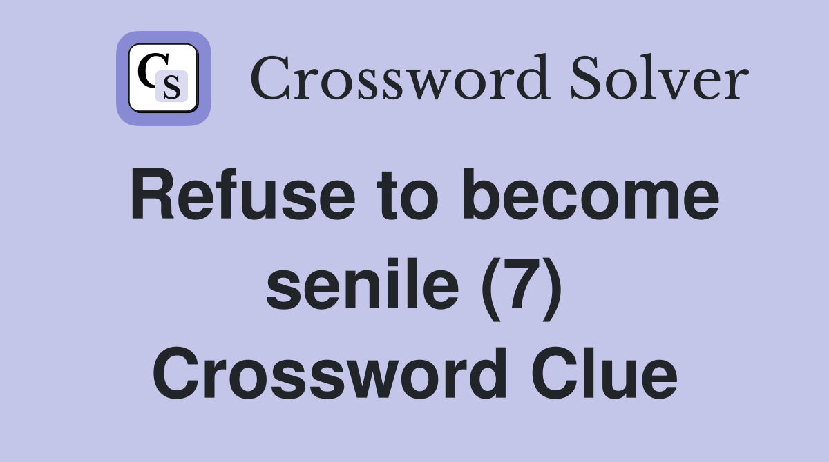 Refuse to become senile (7) Crossword Clue