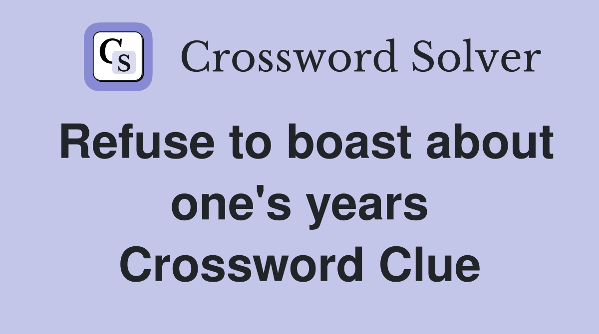 Refuse to boast about one's years Crossword Clue