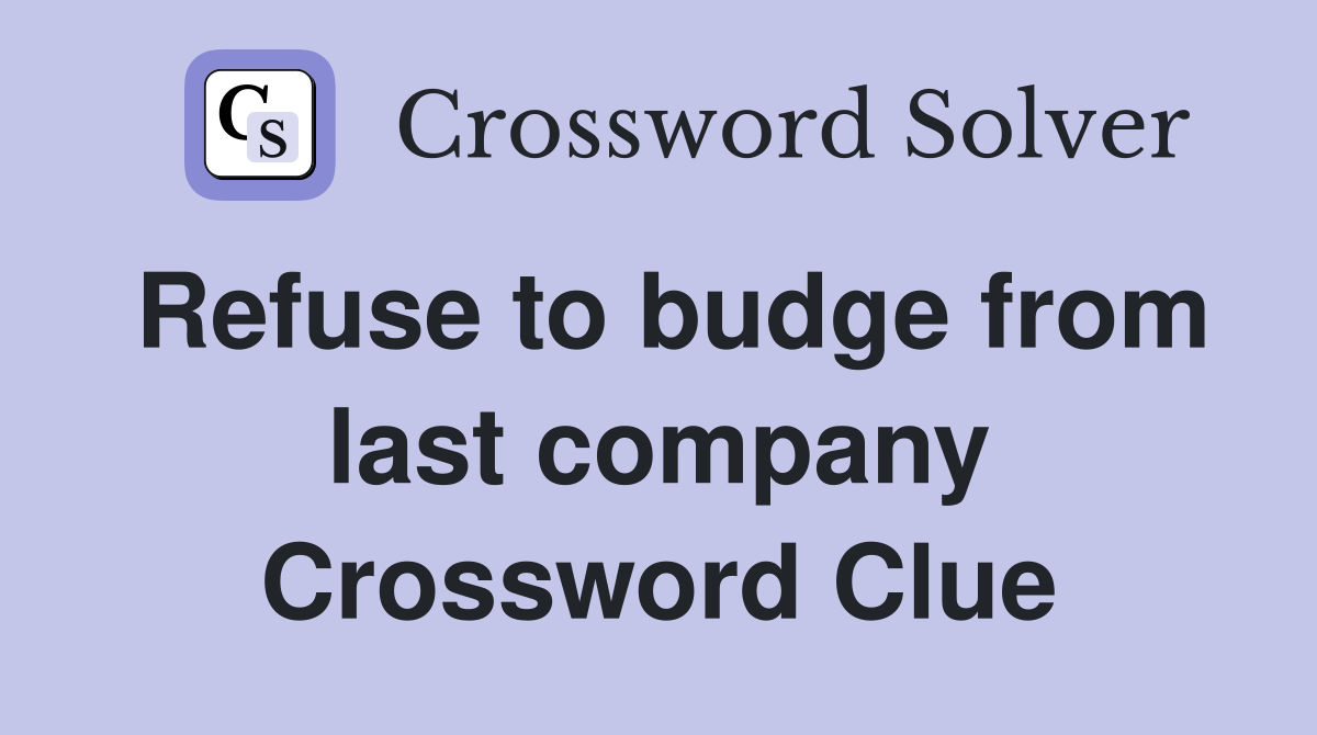 Refuse to budge from last company Crossword Clue
