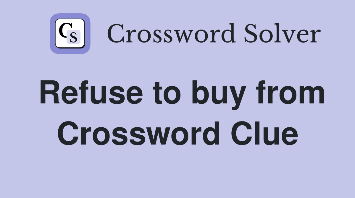 Refuse to buy from Crossword Clue