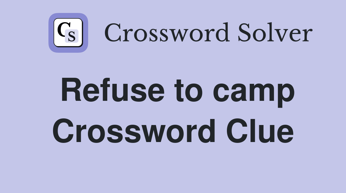 Refuse to camp Crossword Clue