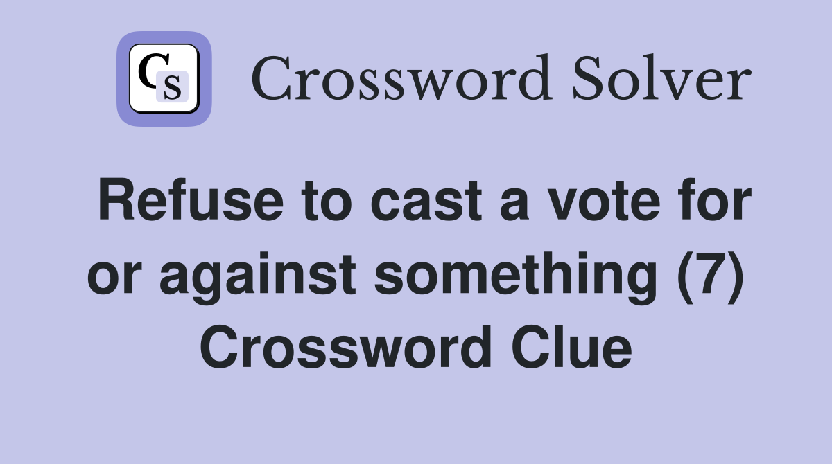 Refuse to cast a vote for or against something (7) Crossword Clue