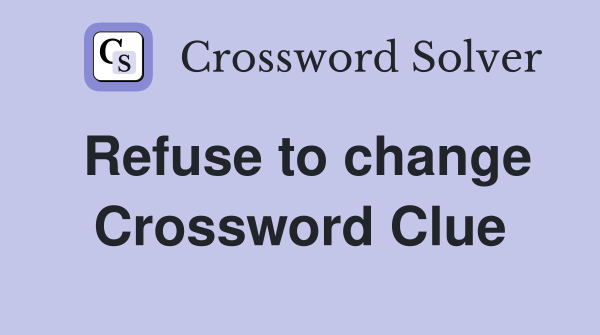 Refuse to change Crossword Clue