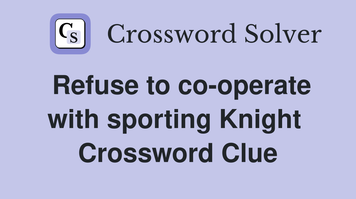 Refuse to co-operate with sporting Knight  Crossword Clue